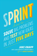 Sprint: How to Solve Big Problems and Test New Ideas in Just Five Days by Jake Knapp, John Zeratsky, and Braden Kowitz